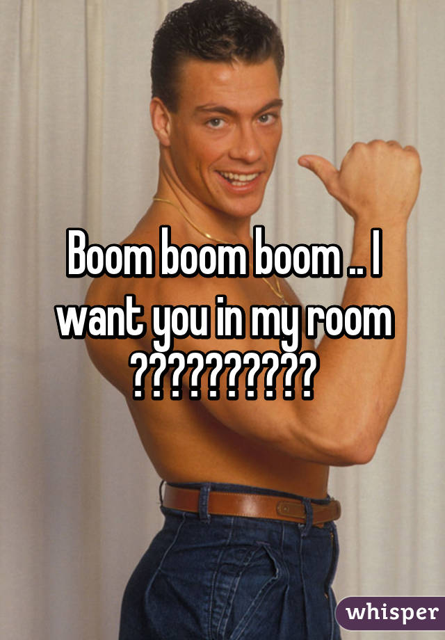 Boom Boom Boom I Want You In My Room