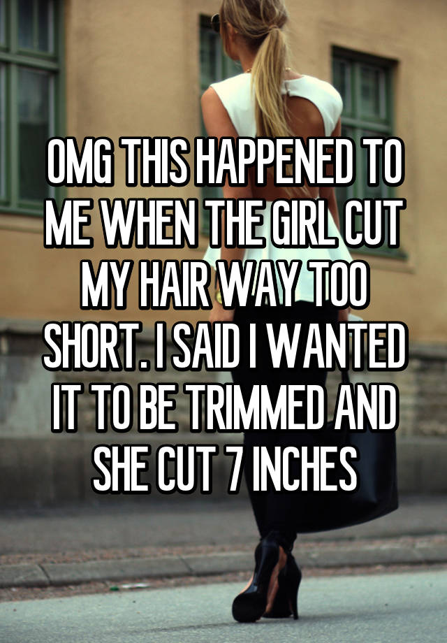 Omg This Happened To Me When The Girl Cut My Hair Way Too Short I