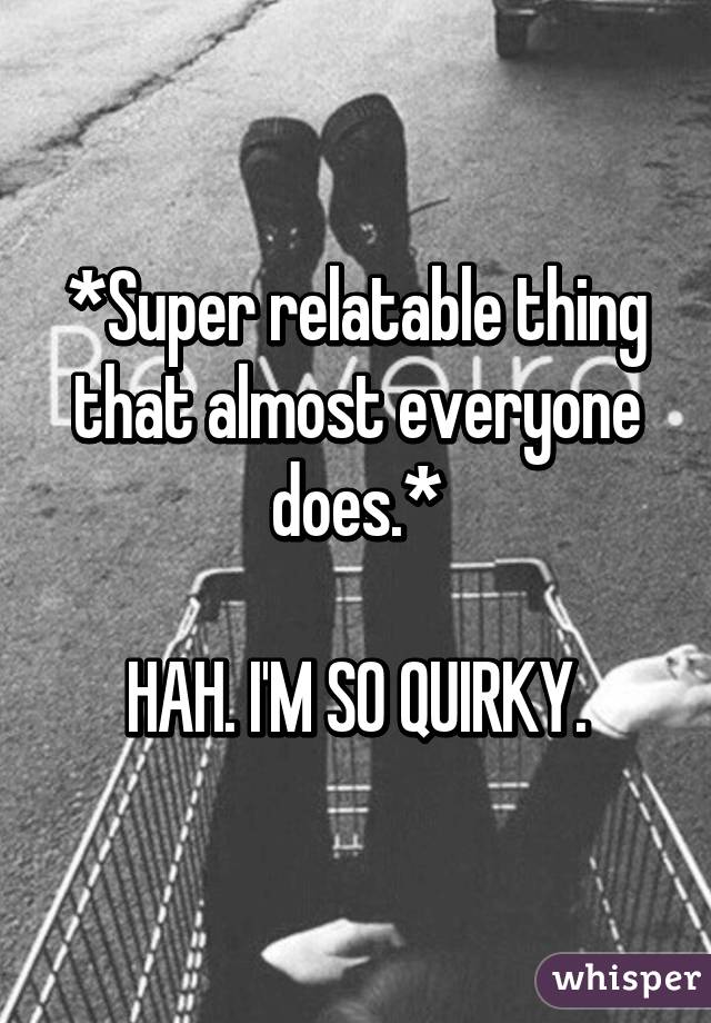 Im so quirky