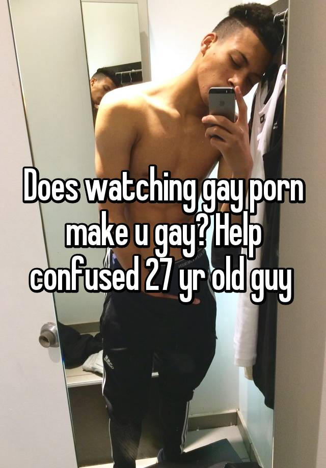 Confused Porn - Does watching gay porn make u gay? Help confused 27 yr old ...