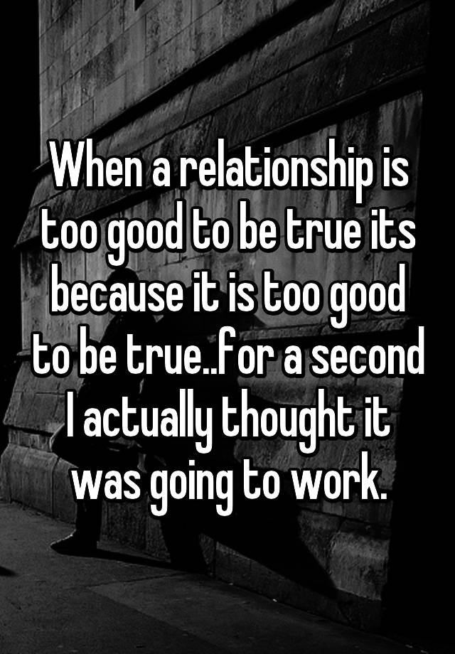 when-a-relationship-is-too-good-to-be-true-its-because-it-is-too-good