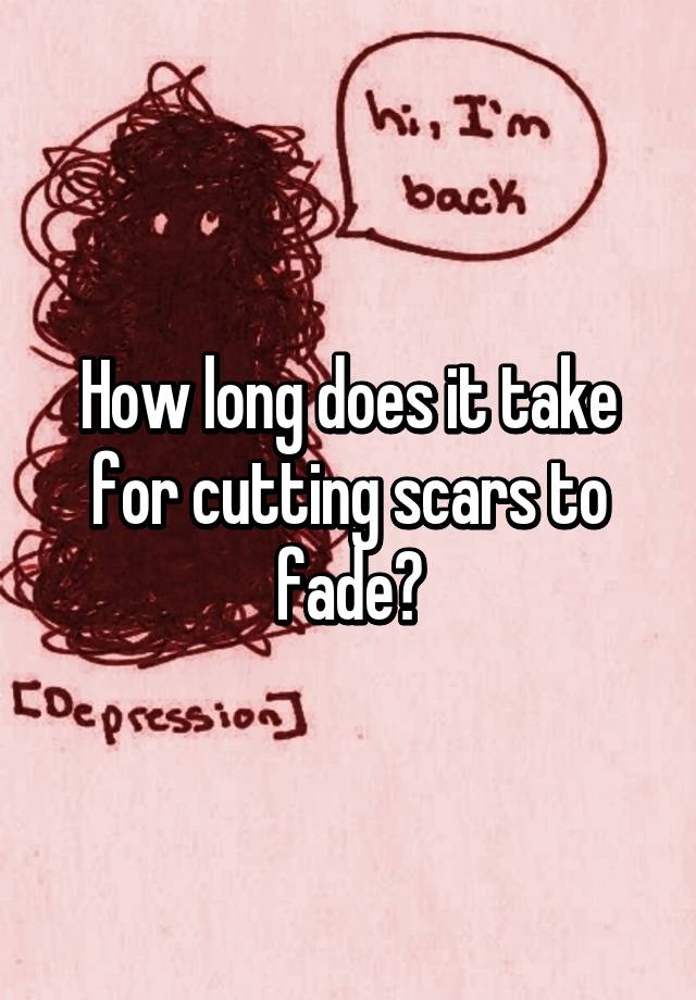 how-long-does-it-take-for-cutting-scars-to-fade