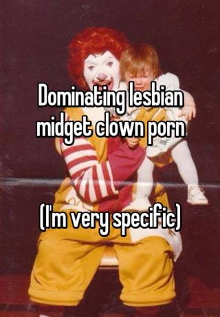 Midget Clown Porn - Dominating lesbian midget clown porn (I'm very specific)