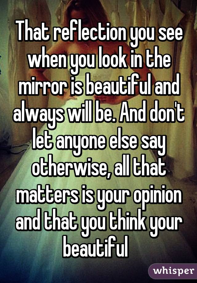 that-reflection-you-see-when-you-look-in-the-mirror-is-beautiful-and