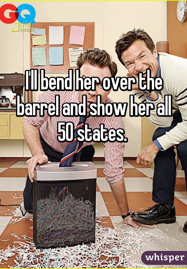 Bend her over barrel 50 states