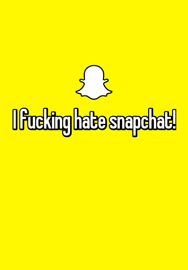 hate snapchat