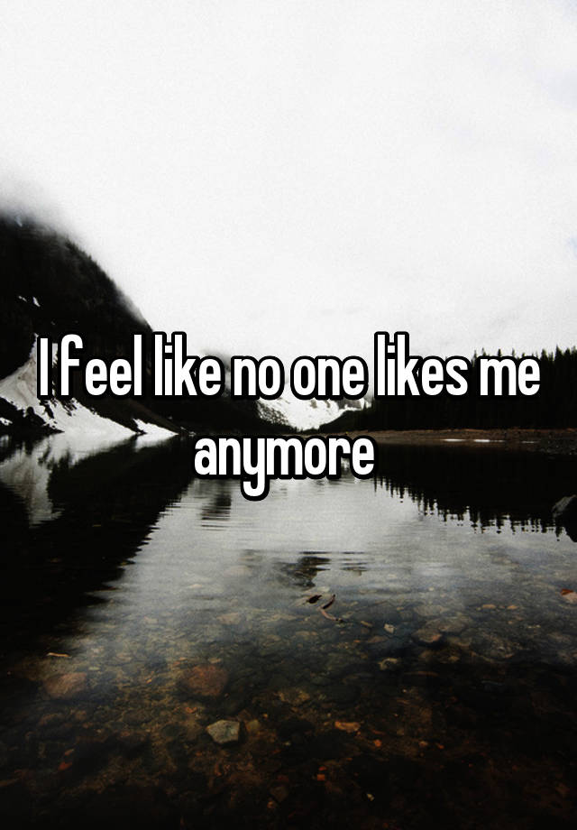 why-do-i-feel-like-no-one-likes-me-popularquotesimg