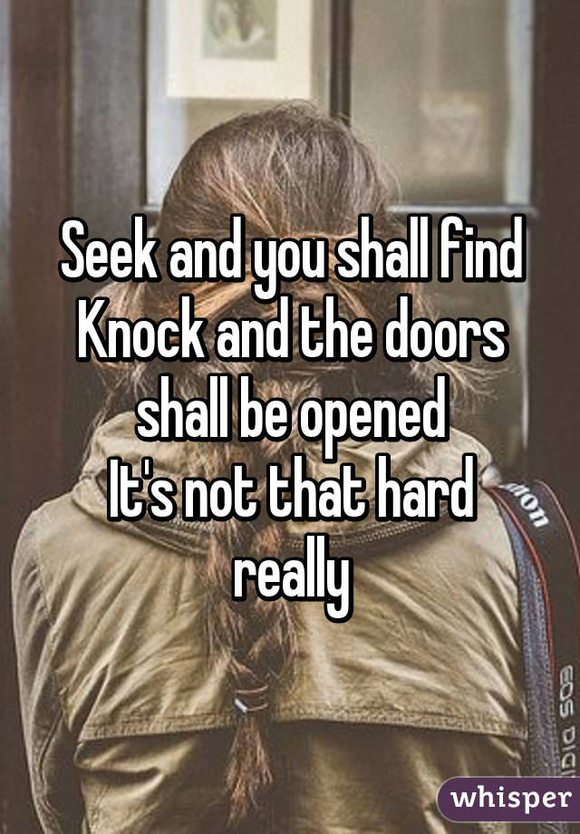 Seek And You Shall Find Knock And The Doors Shall Be Opened