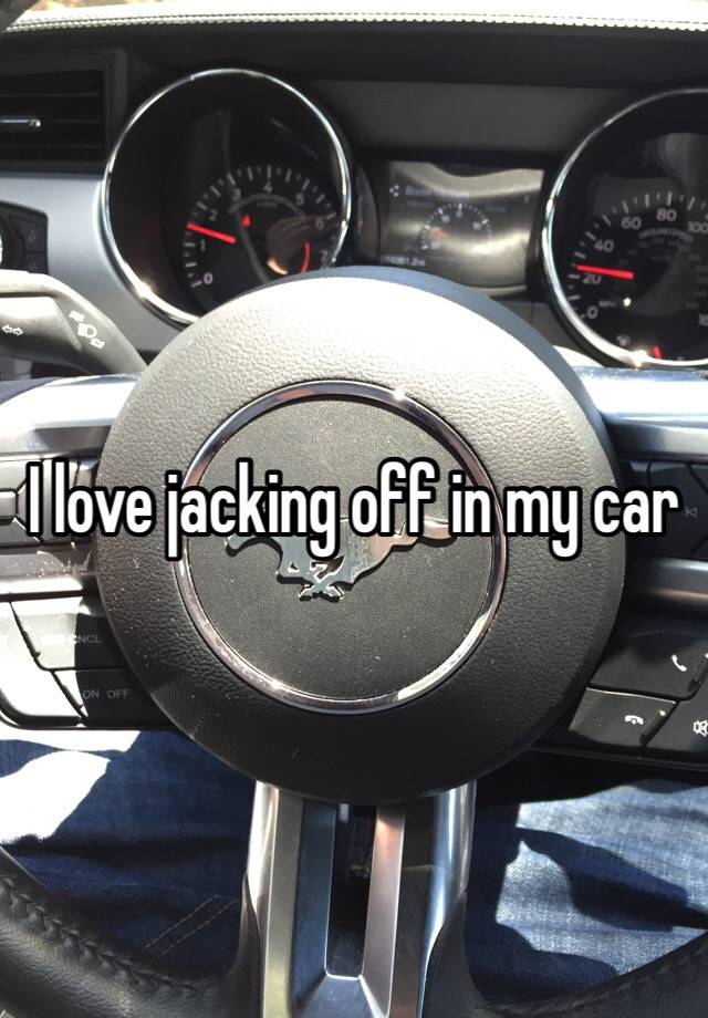 I Love Jacking Off In My Car