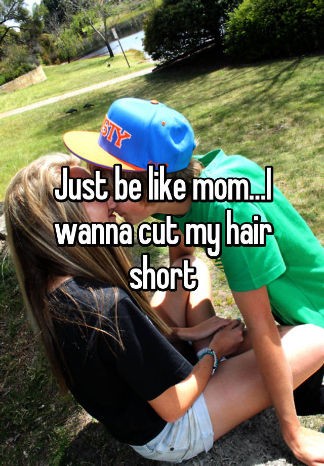 Just Be Like Mom I Wanna Cut My Hair Short