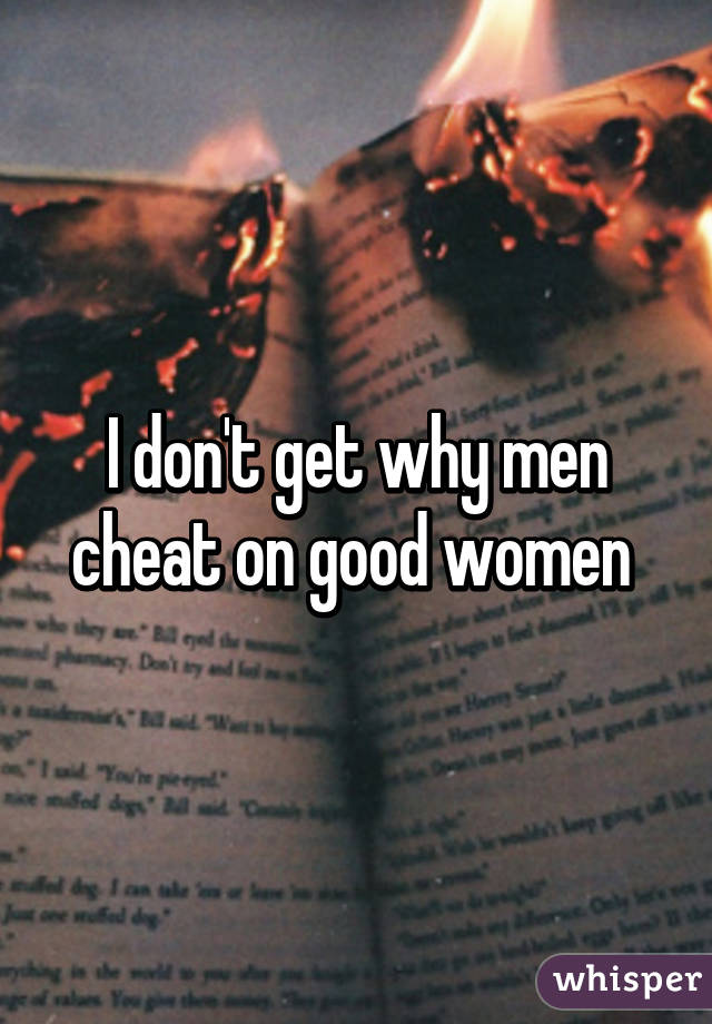 Cheat good on women men why I wonder