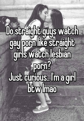Curious Lesbians - Do straight guys watch gay porn like straight girls watch ...