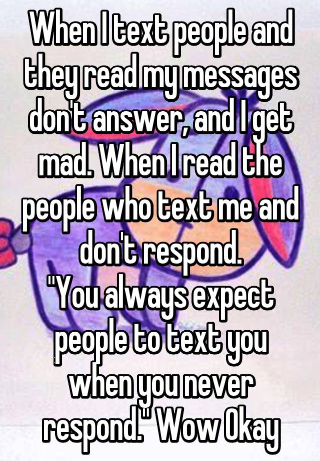 when-i-text-people-and-they-read-my-messages-don-t-answer-and-i-get