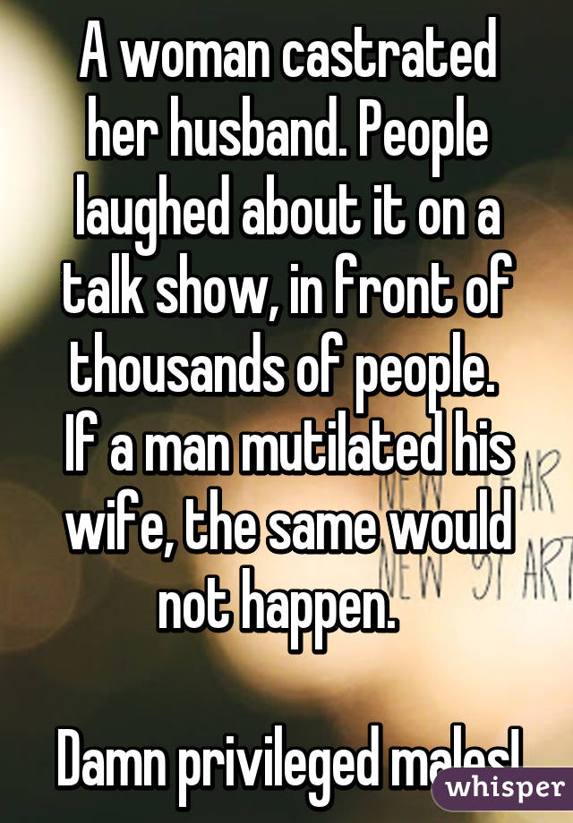 A woman castrated her husband. People laughed about it on a talk show My Crush Talks About Other Guys In Front Of Me