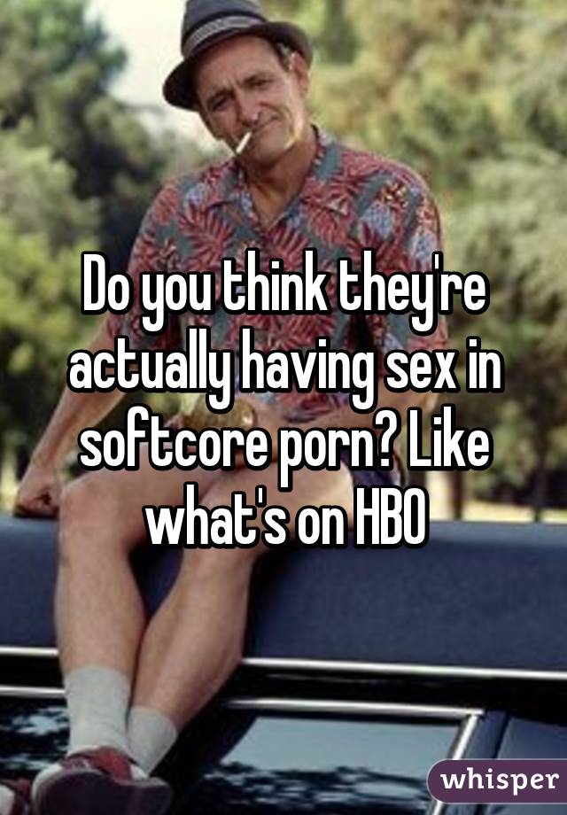 Hbo Softcore Porn - Do you think they're actually having sex in softcore porn ...