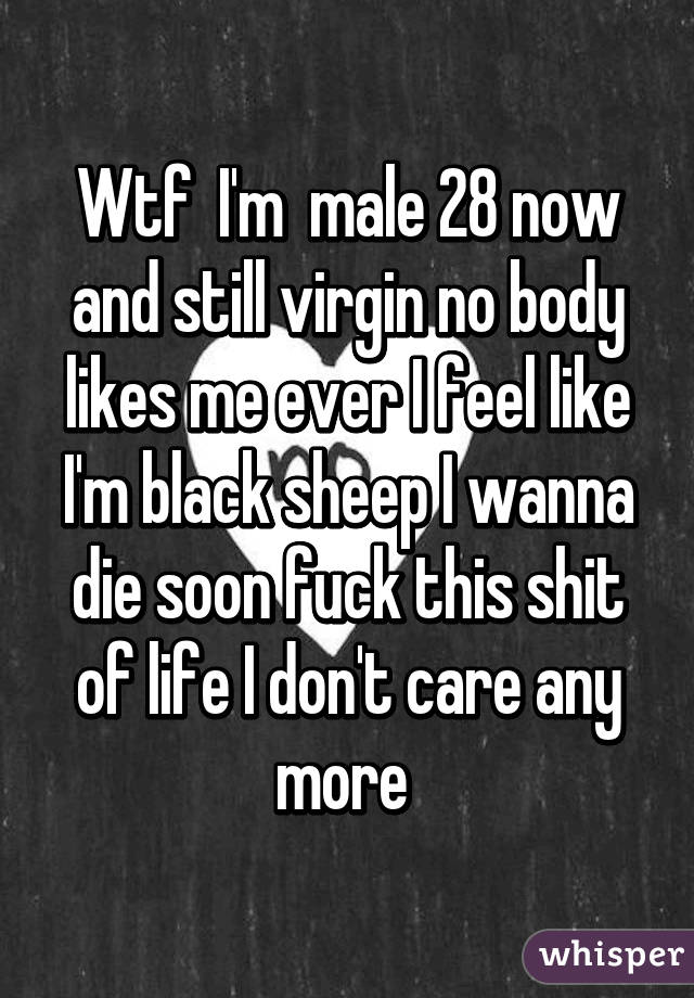 Wtf I M Male 28 Now And Still Virgin No Body Likes Me Ever I Feel