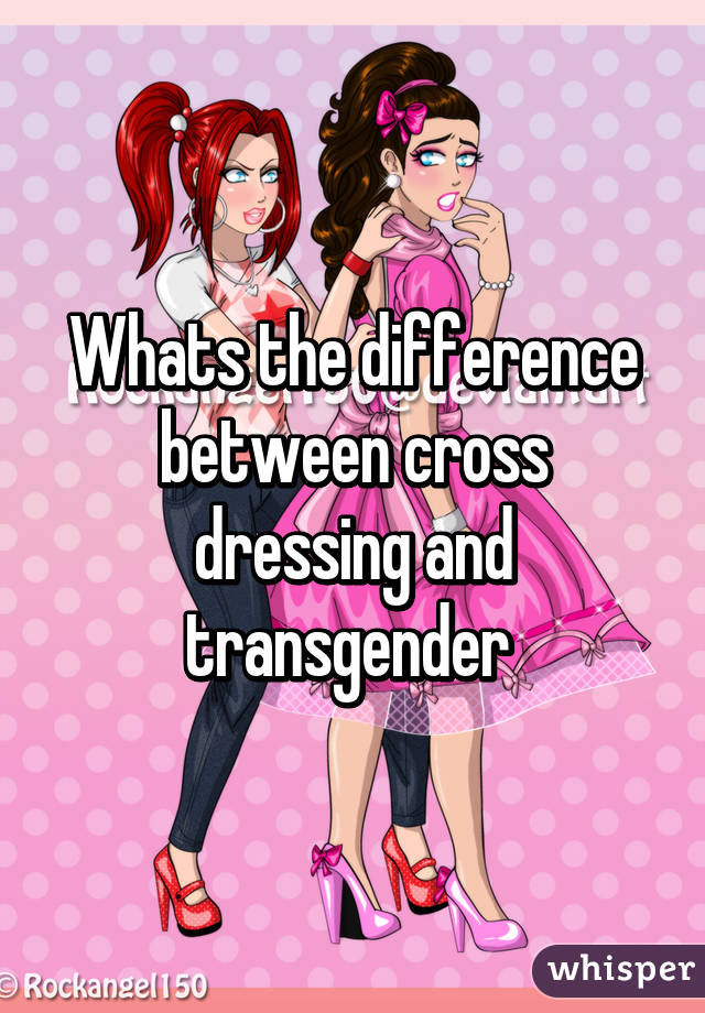 Whats The Difference Between Cross Dressing And Transgender