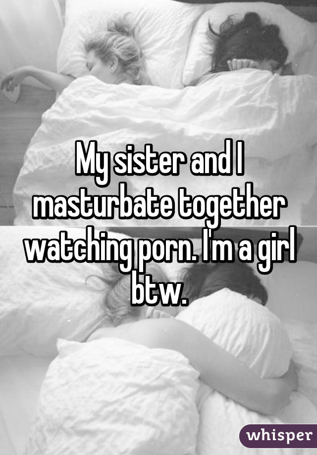 Watching Porn And Masterbating Together - My sister and I masturbate together watching porn. I'm a ...