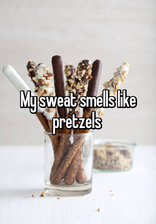 my-sweat-smells-like-pretzels