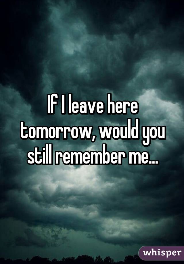 If I Leave Here Tomorrow Would You Still Remember Me