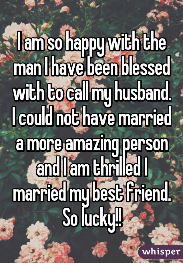 I Am So Happy With The Man I Have Been Blessed With To Call My Husband