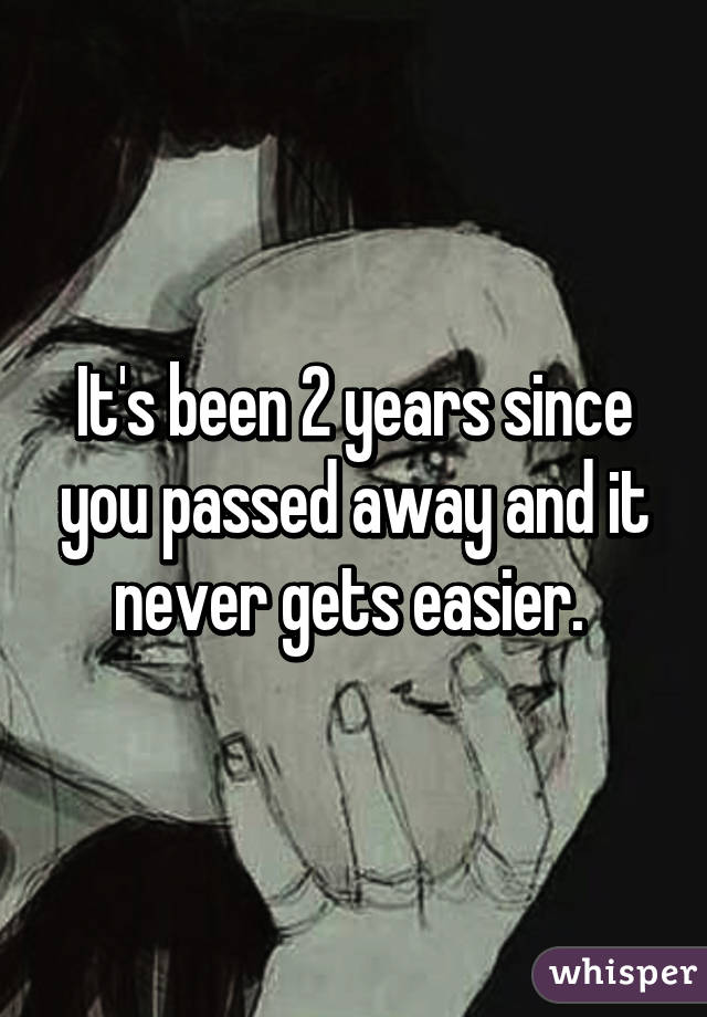 it-s-been-2-years-since-you-passed-away-and-it-never-gets-easier