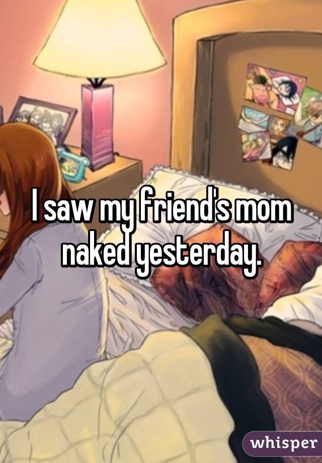 Naked i saw mom my friends Saw my