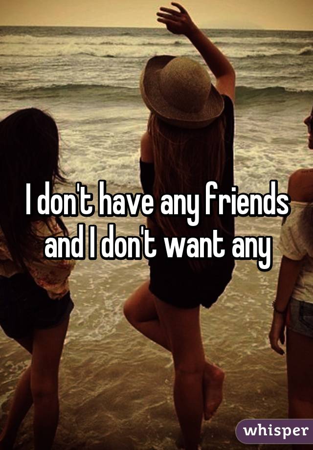 Don any have i friends t Feel like