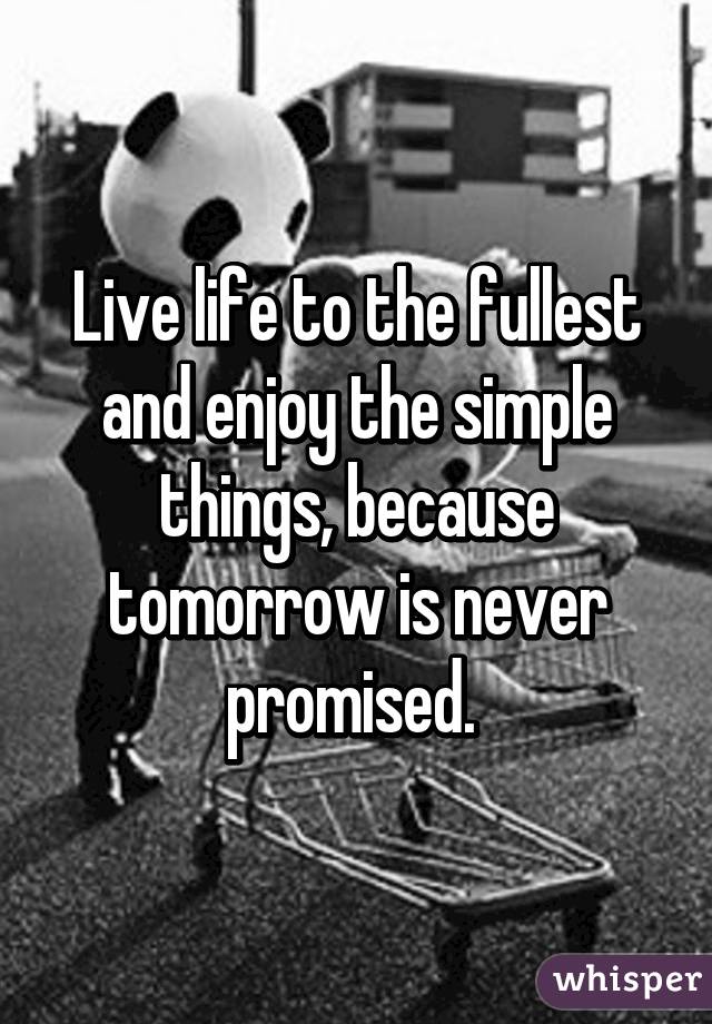 live-life-to-the-fullest-and-enjoy-the-simple-things-because-tomorrow