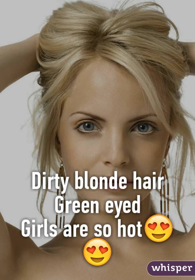 Dirty Blonde Hair Green Eyed Girls Are So Hot