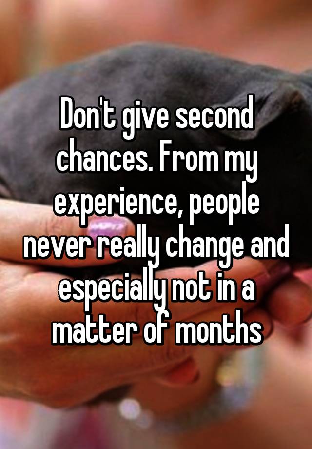 don-t-give-second-chances-from-my-experience-people-never-really