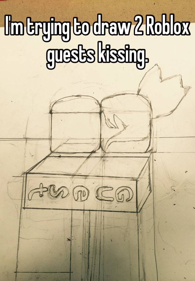 I M Trying To Draw 2 Roblox Guests Kissing