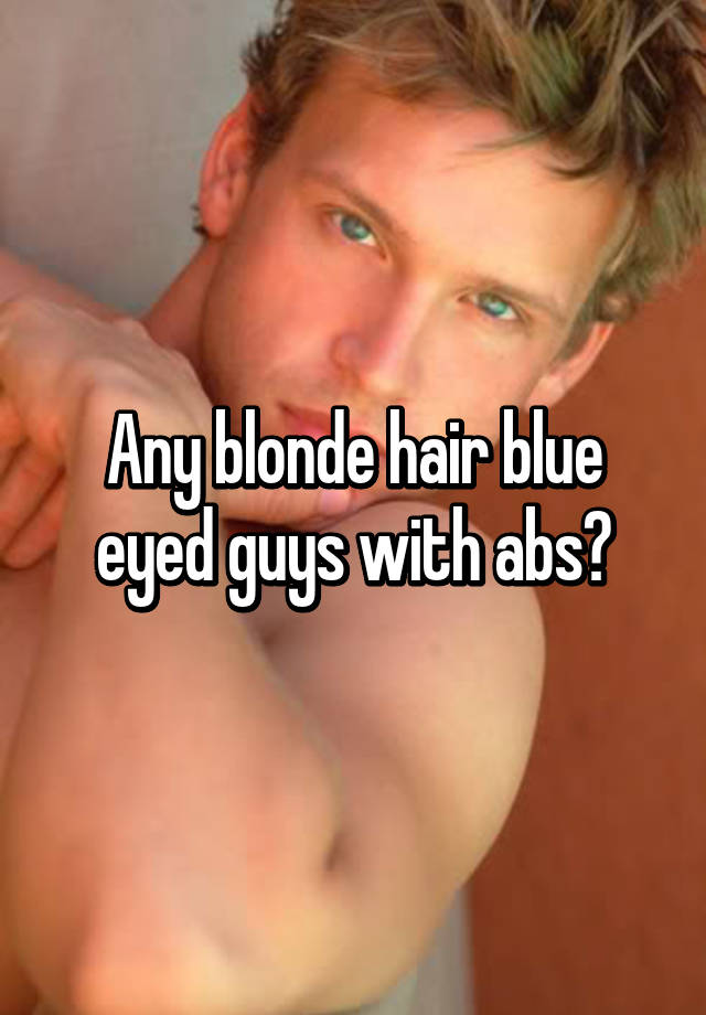 Any Blonde Hair Blue Eyed Guys With Abs