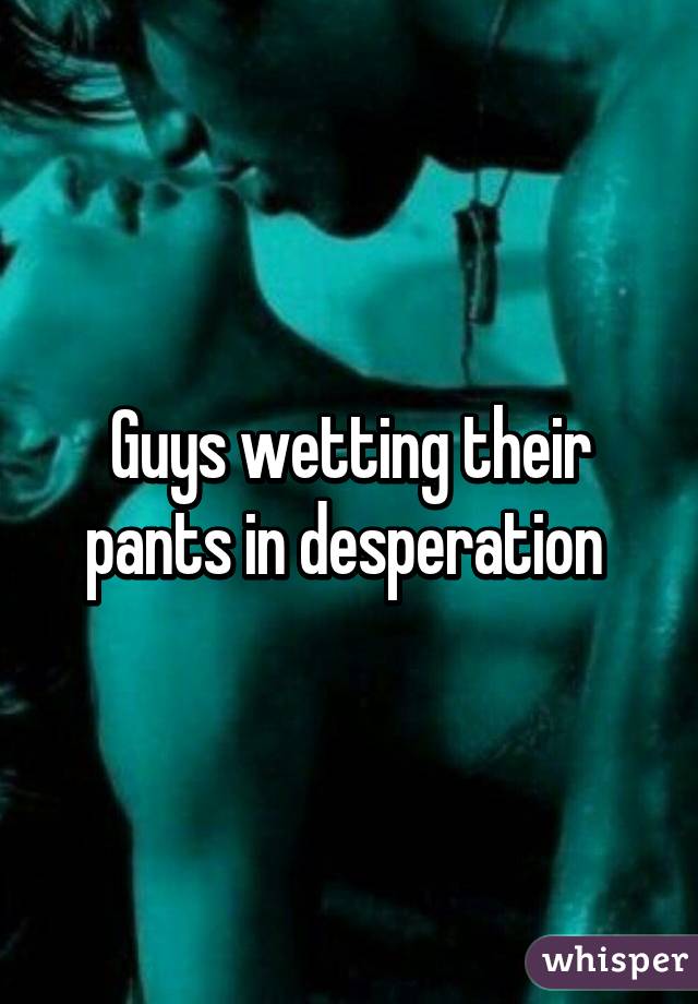 Guys Wetting Pants