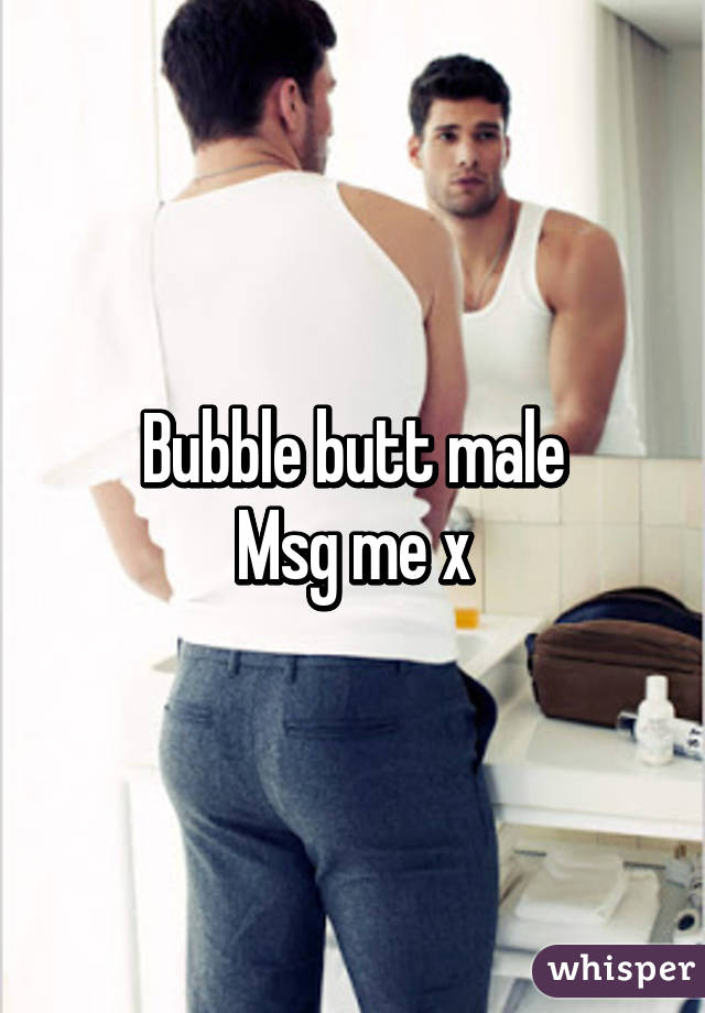 Bubble Butt Male Msg Me X