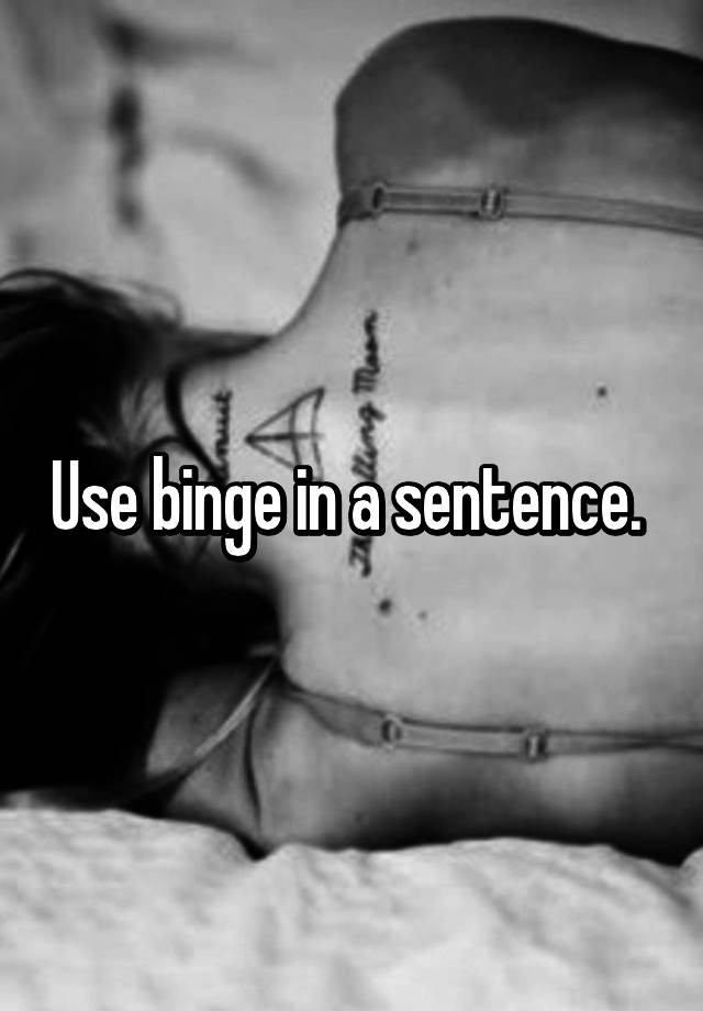 use-binge-in-a-sentence