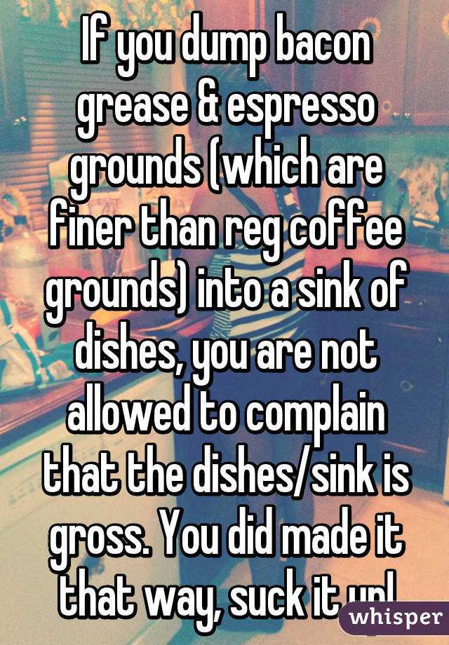If You Dump Bacon Grease Espresso Grounds Which Are Finer
