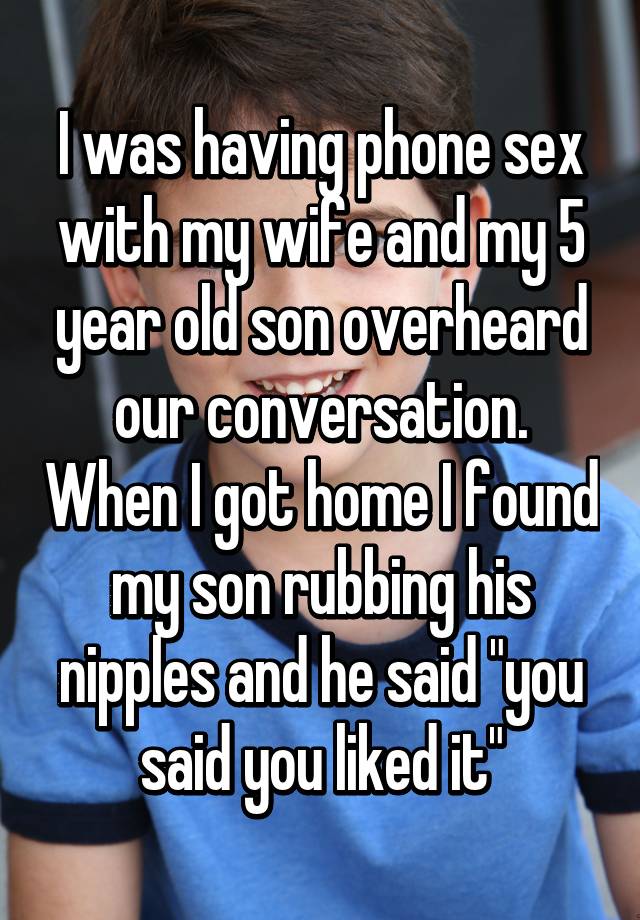 I was having phone sex with my wife and my 5 year old son overheard 
