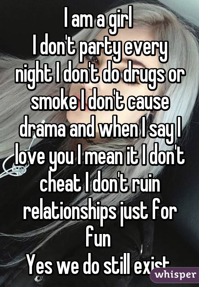 I Am A Girl I Don T Party Every Night I Don T Do Drugs Or Smoke I Don T