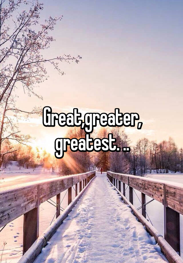 great-greater-greatest