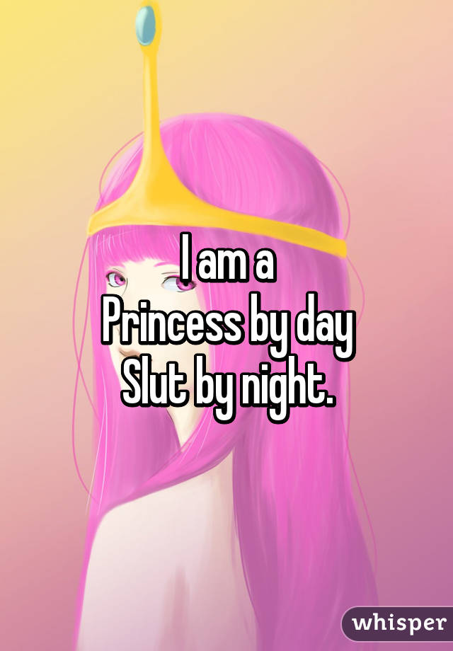 Princess by day, slut by night
