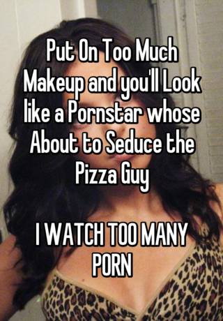 320px x 460px - Put On Too Much Makeup and you'll Look like a Pornstar whose ...