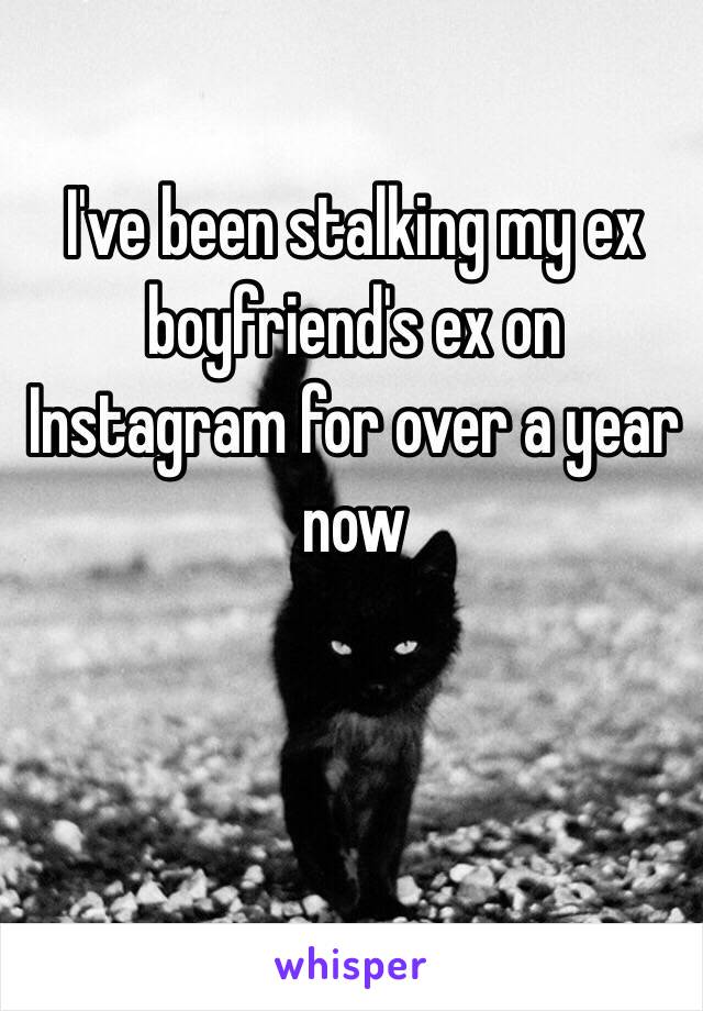 I've been stalking my ex boyfriend's ex on Instagram for over a year now