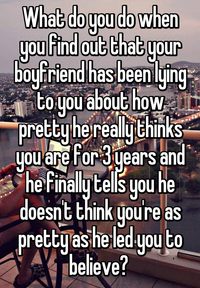 what-do-you-do-when-you-find-out-that-your-boyfriend-has-been-lying-to