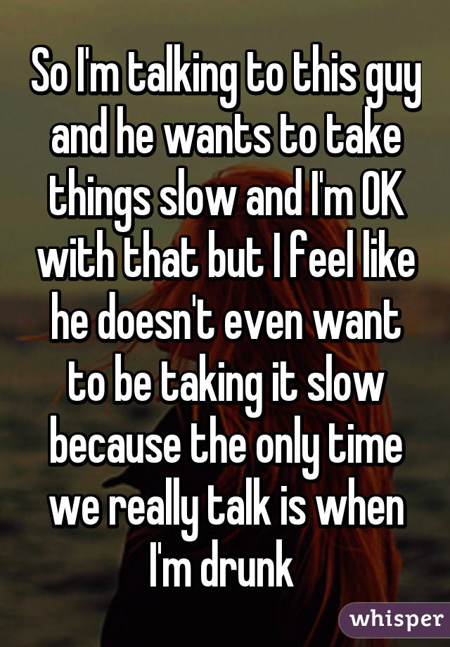 To wants slow says when things he he take Boyfriend wants