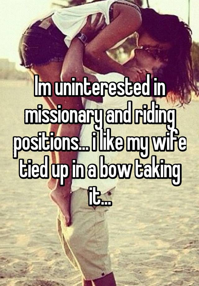 Im uninterested in missionary and riding positions.. pic picture
