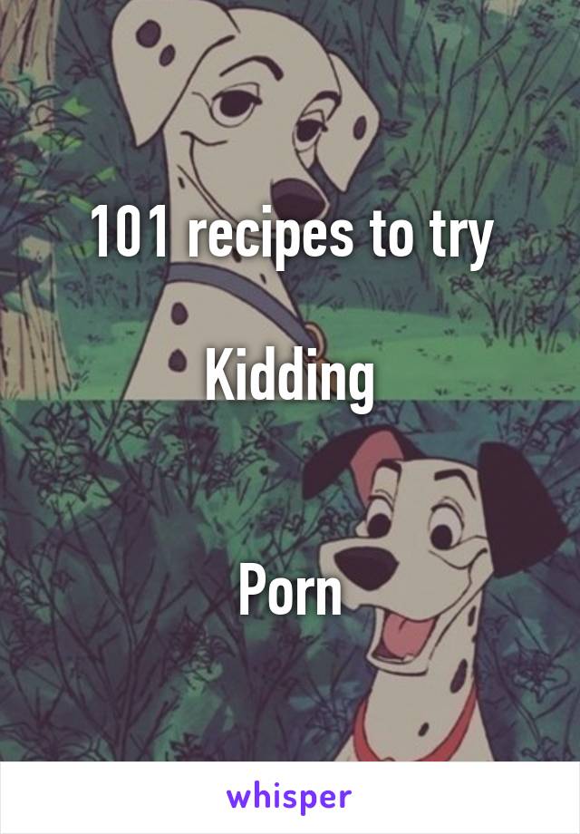 101 Dalmations Porn - 101 recipes to try Kidding Porn