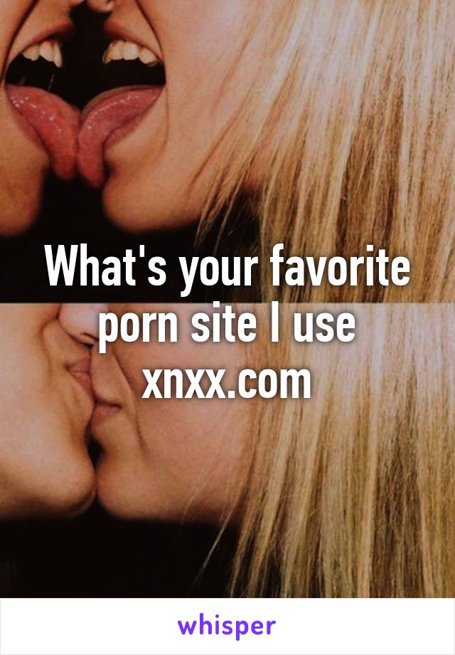 Whisper Xnxx - What's your favorite porn site I use xnxx.com