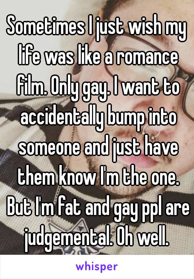Sometimes I Just Wish My Life Was Like A Romance Film Only Gay I Want