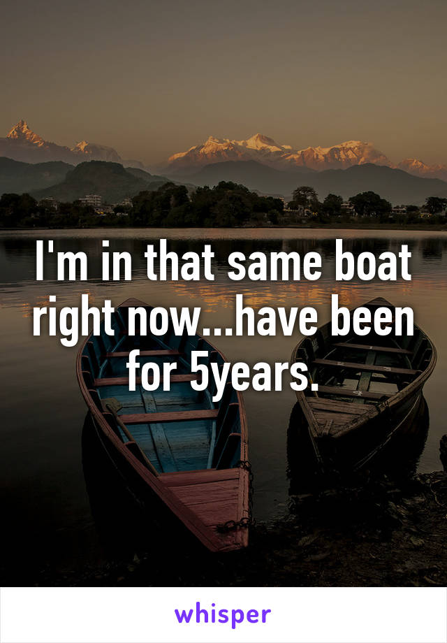I'm in that same boat right now...have been for 5years.